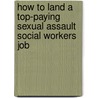 How to Land a Top-Paying Sexual Assault Social Workers Job by Harry Goff