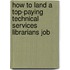 How to Land a Top-Paying Technical Services Librarians Job