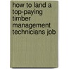 How to Land a Top-Paying Timber Management Technicians Job door Louis Hatfield