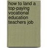 How to Land a Top-Paying Vocational Education Teachers Job door Frances Sykes