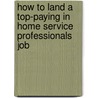 How to Land a Top-Paying in Home Service Professionals Job door Sarah Porter