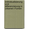 Individualisierung Und Differenzierung in Urbanen R�Umen door Andreas Tesch