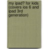 My iPad� for Kids (Covers Ios 6 and iPad 3Rd Generation) door Sam Costello