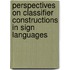 Perspectives On Classifier Constructions In Sign Languages