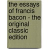 The Essays of Francis Bacon - the Original Classic Edition door Sir Francis Bacon