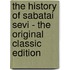 The History of Sabatai Sevi - the Original Classic Edition