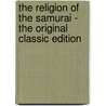 The Religion of the Samurai - the Original Classic Edition door Kaiten Nukariya