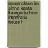 Unterrichten Im Sinne Kants Kategorischem Imperativ Heute?