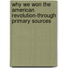 Why We Won the American Revolution-Through Primary Sources by Jr. John Micklos