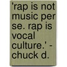 'Rap Is Not Music Per Se. Rap Is Vocal Culture.' - Chuck D. door Mohammed Hassan