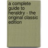A Complete Guide to Heraldry - the Original Classic Edition by Arthur Charles Fox-Davies