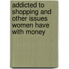 Addicted to Shopping and Other Issues Women Have with Money by Karen O'Connor