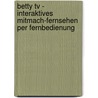 Betty Tv - Interaktives Mitmach-fernsehen Per Fernbedienung door Melanie Tr�mper