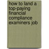 How to Land a Top-Paying Financial Compliance Examiners Job by Phillip Lane