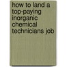 How to Land a Top-Paying Inorganic Chemical Technicians Job door Amy Haney