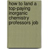 How to Land a Top-Paying Inorganic Chemistry Professors Job door Susan Prince