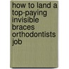 How to Land a Top-Paying Invisible Braces Orthodontists Job door Amy Rivera