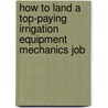 How to Land a Top-Paying Irrigation Equipment Mechanics Job door Willie Mcconnell