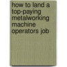 How to Land a Top-Paying Metalworking Machine Operators Job by Shirley Herman