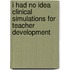 I Had No Idea  Clinical Simulations for Teacher Development