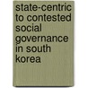 State-Centric to Contested Social Governance in South Korea door Hyuk-Rae Kim