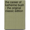 The Career of Katherine Bush - the Original Classic Edition by Elinore Glyn