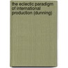 The Eclectic Paradigm of International Production (Dunning) by Sinja M�ller