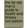 The Fat Old Man's Guide to Health and Fitness - 3rd Edition door Ph D. Marc Bonis