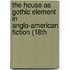 The House As Gothic Element in Anglo-American Fiction (18Th