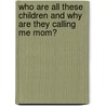 Who Are All These Children and Why Are They Calling Me Mom? by Faith Bogdan