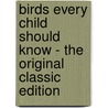 Birds Every Child Should Know - the Original Classic Edition by Neltje Blanchan