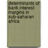Determinants of Bank Interest Margins in  Sub-Saharan Africa