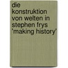 Die Konstruktion Von Welten in Stephen Frys 'Making History' door Anke Grundmann