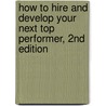 How to Hire and Develop Your Next Top Performer, 2nd Edition door Patrick Sweeney
