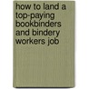 How to Land a Top-Paying Bookbinders and Bindery Workers Job door Eric Hebert