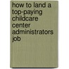 How to Land a Top-Paying Childcare Center Administrators Job door Larry Foley