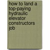 How to Land a Top-Paying Hydraulic Elevator Constructors Job by Dorothy Sutton