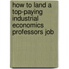 How to Land a Top-Paying Industrial Economics Professors Job door Daniel Dudley