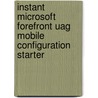 Instant Microsoft Forefront Uag Mobile Configuration Starter by Volpe Fabrizio