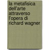 La Metafisica Dell'Arte Attraverso L'Opera Di Richard Wagner door Luca Magni