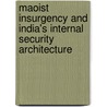 Maoist Insurgency and India's Internal Security Architecture door E.N. Rammohun