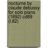 Nocturne by Claude Debussy for Solo Piano (1892) Cd89 (L.82) by Claudebussy