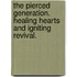 The Pierced Generation. Healing Hearts and Igniting Revival.