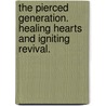 The Pierced Generation. Healing Hearts and Igniting Revival. by Sandy Davis Kirk