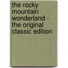The Rocky Mountain Wonderland - the Original Classic Edition door Enos A. Mills