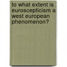 To What Extent Is Euroscepticism a West European Phenomenon? by Birte M�ller-Heidelberg