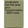 Vocabulaire Fran�Ais-Grec Pour L'Autoformation - 9000 Mots door Andrey Taranov