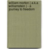 William Morton ( A.K.a Williamstein ) - A Journey to Freedom by William Williamstein