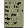 A Little Girl in Old St. Louis - the Original Classic Edition door Amanda Minnie Douglas