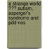 A Strange World �?? Autism, Asperger's Syndrome and Pdd-Nos